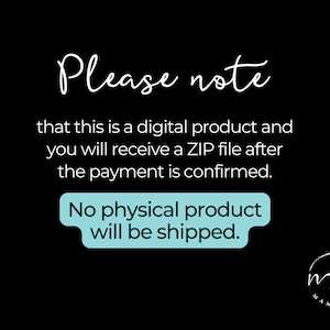 May include: A black and white text graphic on a black background. The text reads "Please note that this is a digital product and you will receive a ZIP file after the payment is confirmed. No physical product will be shipped."