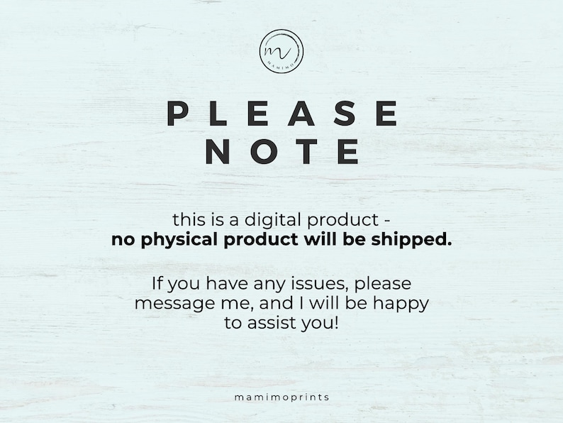 May include: A digital product notice featuring the text PLEASE NOTE, this is a digital product - no physical product will be shipped. If you have any issues, please message me, and I will be happy to assist you! The logo m is at the top and mamimoprints at the bottom.