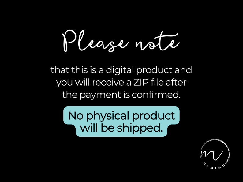 May include: A black and white text graphic on a black background. The text reads "Please note that this is a digital product and you will receive a ZIP file after the payment is confirmed. No physical product will be shipped."