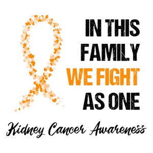 May include: Orange ribbon made of hearts with the text "In this family we fight as one" and "Kidney Cancer Awareness" below.