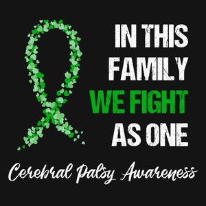 May include: Green ribbon made of hearts with the text "In this family we fight as one" and "Cerebral Palsy Awareness" below.