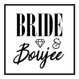 May include: Black and white graphic with the text "Bride & Boujee" with a diamond symbol between the words.