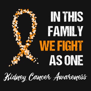 May include: Orange ribbon made of hearts with the text "In this family we fight as one" and "Kidney Cancer Awareness" below.