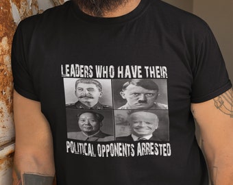 Anti Biden Shirt - "Leaders Who Arrest Opponents" - Political Humor Tshirt for Patriotic Friends and Family, Funny Graphic Tee