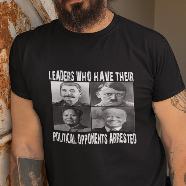 Anti Biden Political Shirt - "Leaders Who Arrest Opponents" - Funny but True Biden Shirt for Patriotic Friends and Family