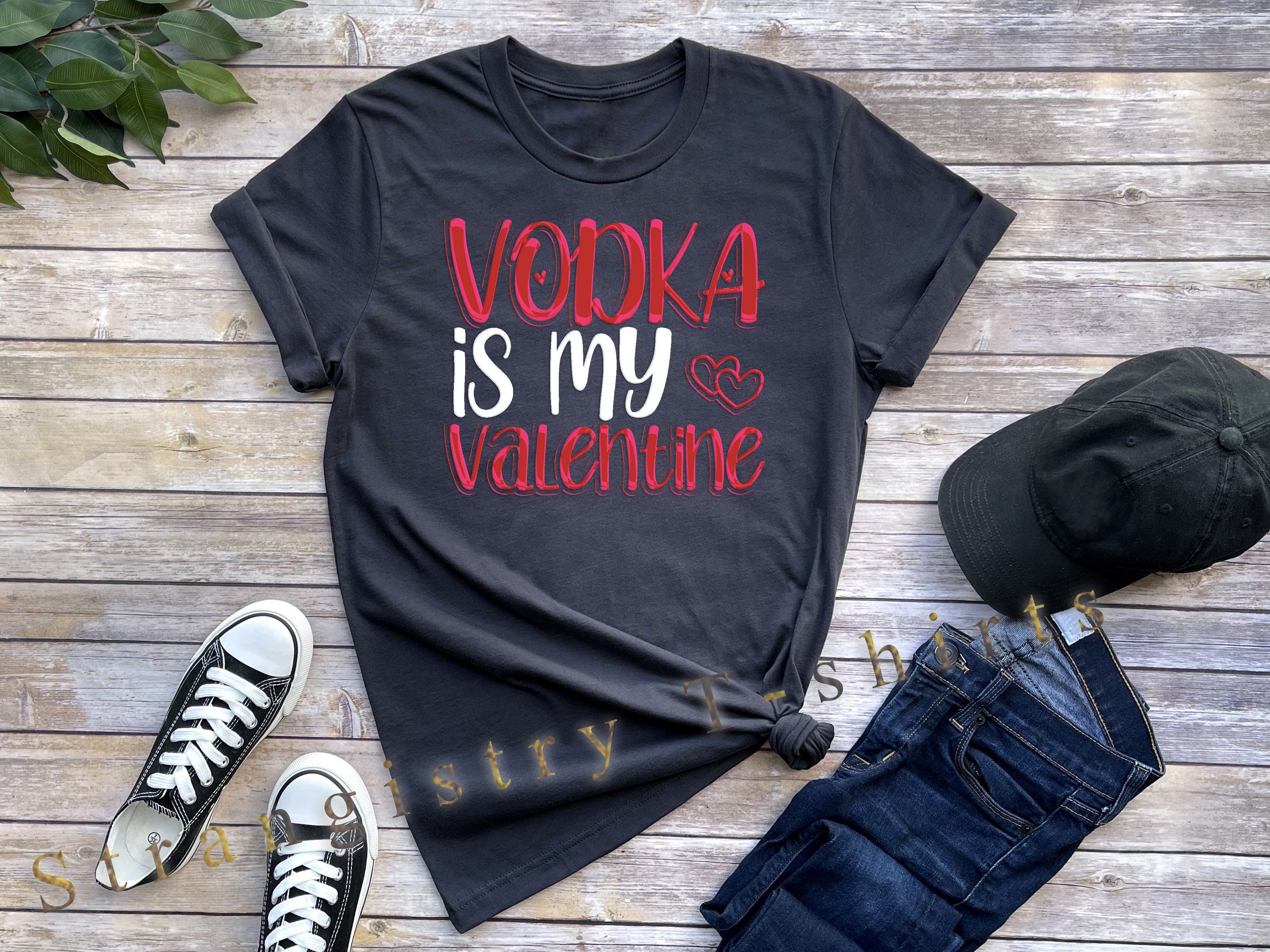 Love T-shirt with Funny Text. Custom Design Shirt with the Funny Text of “Vodka Is My Valentine”. Sarcastic Love Tshirt for Men and Women