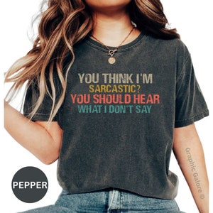 Sarcastic Quote T-Shirt, Funny Text Tee, You Think I&#39;m Sarcastic Humor Shirt, Unisex Graphic Tee, Casual Fashion, Gift for Friend