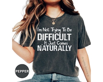 Comfort Colors - Sarcastic Statement T-Shirt: I'm Not Trying To Be Difficult
