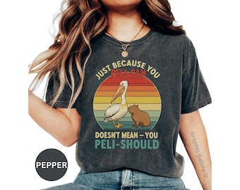 Just Because You Peli-Can Doesnt Mean You Peli-Should T-Shirt, Funny Animal Graphic Tee, Cute Pelican and Capybara Shirt