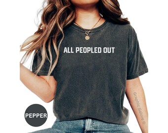 Comfort Colors - All Peopled Out Sarcastic T-Shirt, Introvert Tee, Unisex Fit