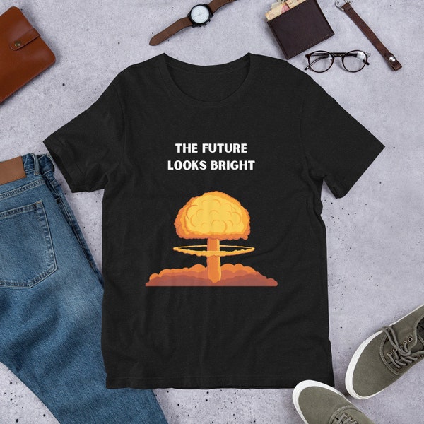 The Future Looks Bright Funny Unisex t-shirt- Funny Dark Humor T-shirt- Perfect Funny Gift