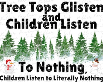 Tree Tops Glisten sublimtion, Children listen to nothing png file, literally nothing. Christmas png, winter sublimating, funny, sarcastic