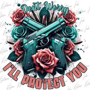 May include: A graphic design featuring two crossed teal pistols surrounded by red and teal roses, bullets, and green leaves. The text "Don't Worry" and "I'll Protect You" are in the image.