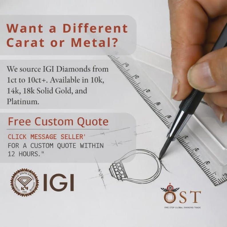May include: A technical drawing of a ring on white paper with a ruler and a black mechanical pencil. Text reads: Want a Different Carat or Metal? We source IGI Diamonds from 1ct to 10ct+. Available in 10k, 14k, 18k Solid Gold, and Platinum. Free Custom Quote.