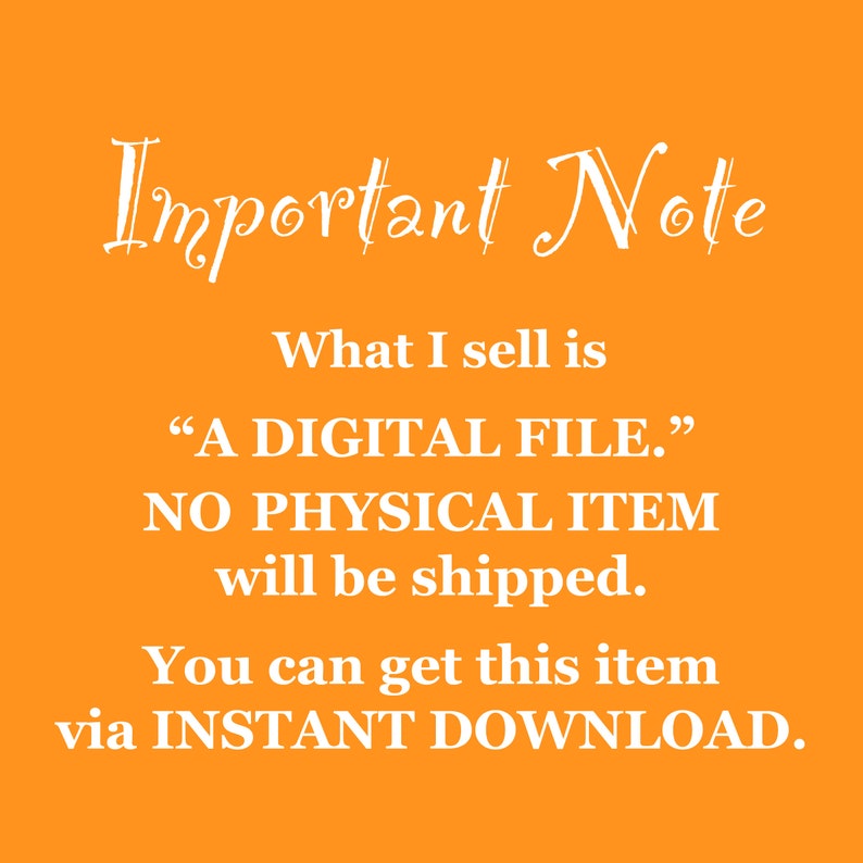 May include: Orange background with white text that reads "Important Note" followed by "What I sell is "A DIGITAL FILE." NO PHYSICAL ITEM will be shipped. You can get this item via INSTANT DOWNLOAD."