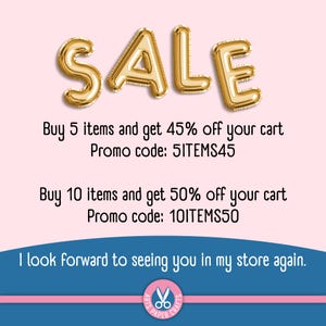 May include: Gold metallic balloon letters spelling SALE. Text reads: Buy 5 items and get 45% off your cart Promo code: 5ITEMS45. Buy 10 items and get 50% off your cart Promo code: 10ITEMS50. I look forward to seeing you in my store again. Arts Paper Crafts.