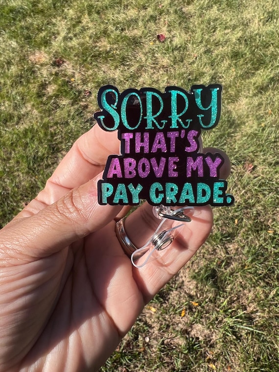 Sorry That's Above My Pay Grade Badge Reel|Funny Badge Reel| RN Badge Reel| Cute Badge Reel|Custom Badge Reel|Snarky Badge Reel