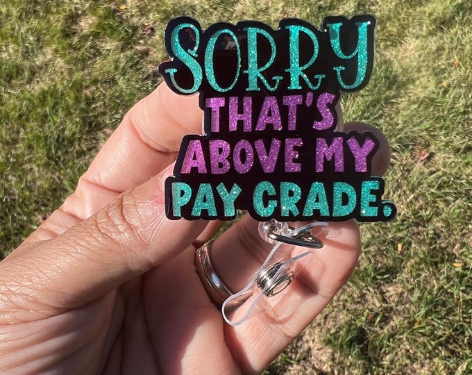 Sorry That's Above My Pay Grade Badge Reel|Funny Badge Reel| RN Badge Reel| Cute Badge Reel|Custom Badge Reel|Snarky Badge Reel