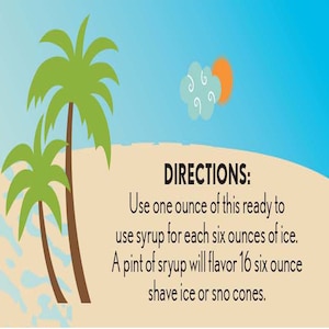 May include: A beach scene with two palm trees and a blue sky with a sun and a cloud. The text on the image reads: DIRECTIONS: Use one ounce of this ready to use syrup for each six ounces of ice. A pint of syrup will flavor 16 six ounce shave ice or sno cones.