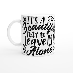 It&#39;s a Beautiful day to leave me alone Ceramic Mug black white funny sarcastic quote gifts for her coffee tea cup microwave dishwasher safe