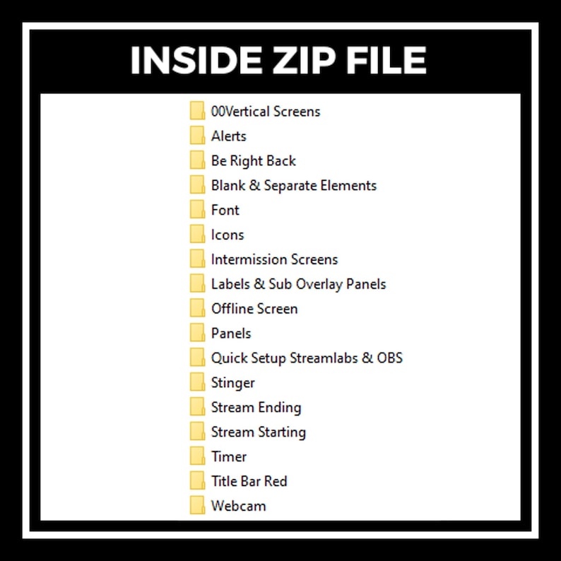 May include: A digital file directory list titled INSIDE ZIP FILE, featuring a vertical column of yellow folder icons followed by text labels including 00Vertical Screens, Alerts, Be Right Back, Blank & Separate Elements, Font, Icons, Intermission Screens, Labels & Sub Overlay Panels, Offline Screen, Panels, Quick Setup Streamlabs & OBS, Stinger, Stream Ending, Stream Starting, Timer, Title Bar Red, and Webcam.
