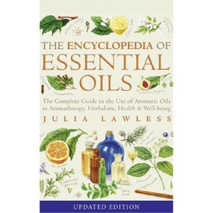 Encyclopedia of Essential Oils: The complete guide to the use of aromatic oils in aromatherapy, herbalism, health and well-being