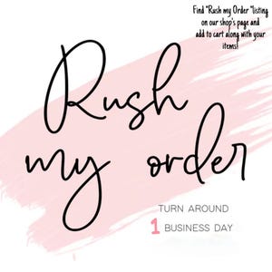 May include: A graphic with a light pink brushstroke background featuring black cursive text that reads Rush my order. Smaller text states TURN AROUND 1 BUSINESS DAY. Additional text at the top reads Find Rush my Order listing on our shop's page and add to cart along with your items!