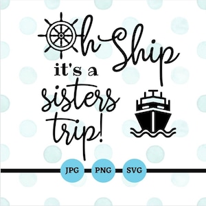 May include: Black and white graphic design with a ship and a nautical wheel. The text reads "Oh Ship it's a sisters trip!" with the words "JPG", "PNG", and "SVG" below.