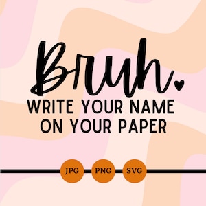 May include: A black and white graphic design with the text "Bruh" and "Write your name on your paper". The design is on a pink and orange background with wavy lines.