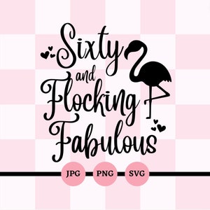 May include: Black and white graphic design with the text "Sixty and Flocking Fabulous" with a silhouette of a flamingo. The design is on a pink and white checkered background.