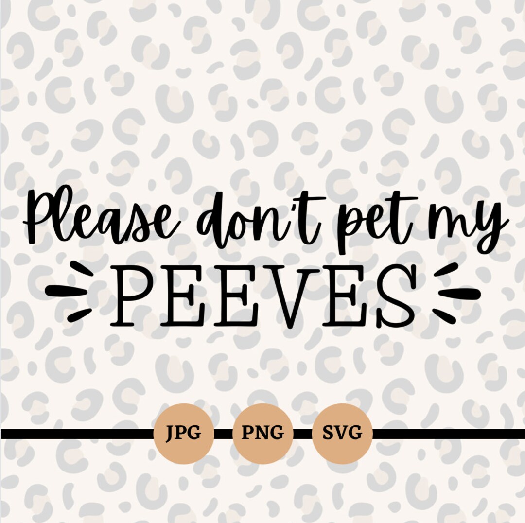 Please Don't Pet My Peeves, SVG, PNG, JPG, Stop Petting My Peeves