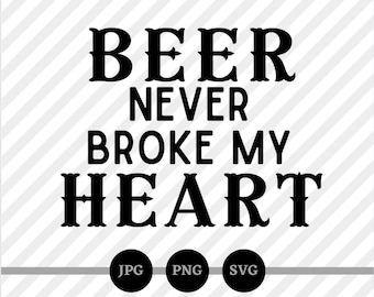 Beer Never Broke My Heart, SVG, PNG, JPG, Drinking, Country Music, Concerts, Digital Files, Downloads, Funny Sayings, Adult, Lyrics