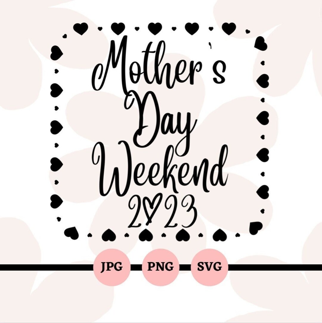 Mother S Day Weekend 2023 Mom Mama Mommy Svg Png Digital Downloads Files Cricut
