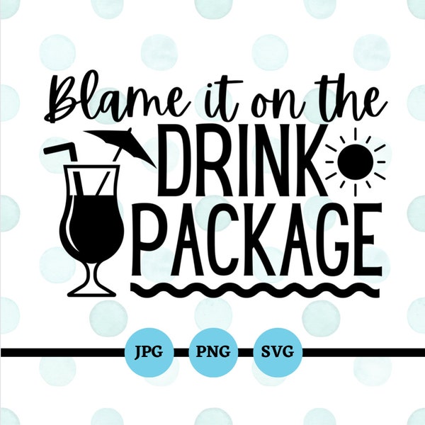 Blame It On The Drink Package, SVG, PNG, JPG, Funny, Sayings, Vacation, Cruise, Trip, Family, Friends, Girls, Bachelorette, Weekend, Adult