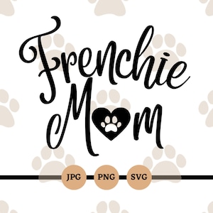 Frenchie Mom, SVG, PNG, JPG, digital files, dog mom, mama, downloads, French Bulldogs, gifts for grandma, mom, sister, friend