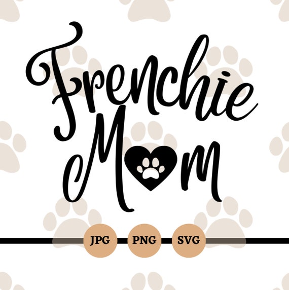 Frenchie Mom, SVG, PNG, JPG, digital files, dog mom, mama, downloads, French Bulldogs, gifts for grandma, mom, sister, friend
