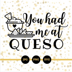 May include: Black and white graphic design with a bowl of queso dip and chips. The text reads "You had me at QUESO".