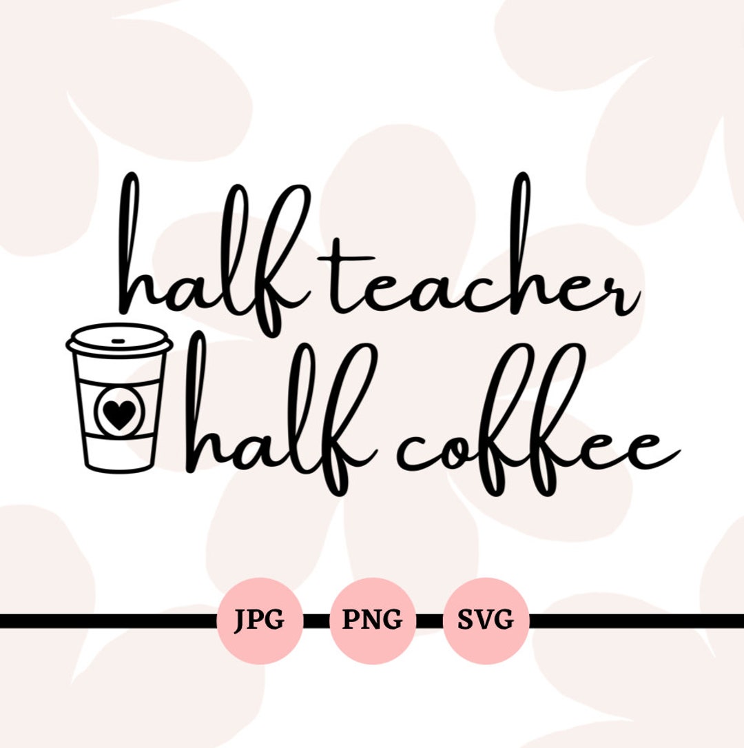 Half Teacher Half Coffee SVG PNG JPG Teacher Funny Etsy