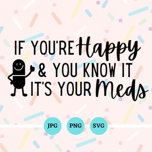 If You&#39;re Happy And You Know It, It&#39;s Your Meds, SVG, PNG, JPG, Funny Over The Hill, Adult Humor, Pills, Medicine Jokes, Digital Download,50