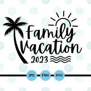 Family Vacation 2023, Family Trip, Getaway, Spring Break, Summer Break, Beach Trip, SVG, PNG, JPG, Digital Downloads, Files, Cruise
