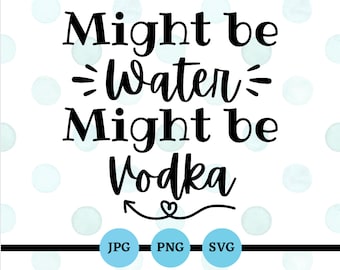 Podría ser agua, podría ser vodka, SVG, PNG, JPG, humor adulto, refranes divertidos, beber, vodka soda, 21 cumpleaños, archivos de copa, archivos divertidos de mamá