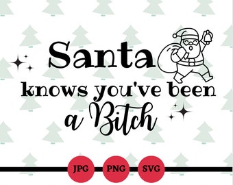 Santa&#39;s Knows You&#39;ve Been a B, Naughty Christmas svg, png, digital files, funny Christmas sayings, sarcastic svg, adult Christmas svg