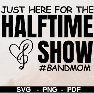 Just Here for the HalfTime Show SVG, Band Mom SVG, Band Mom PNG, Marching Band Mom svg, high school band png, bandmomlife svg, Cut File