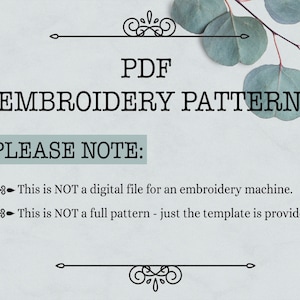May include: A digital PDF embroidery pattern for a design. The text reads "PDF Embroidery Pattern. Please Note: This is NOT a digital file for an embroidery machine. This is NOT a full pattern - just the template is provided."
