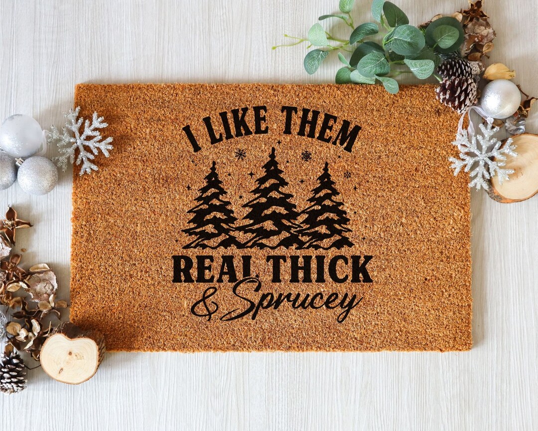 Funny Christmas Doormat, I Like Them Real Thick and Sprucey, Mat, Holiday Doormat, Coir