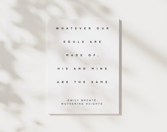 May include: A black and white printable quote card with the text "Whatever our souls are made of, his and mine are the same."  The quote is attributed to Emily Brontë, Wuthering Heights.