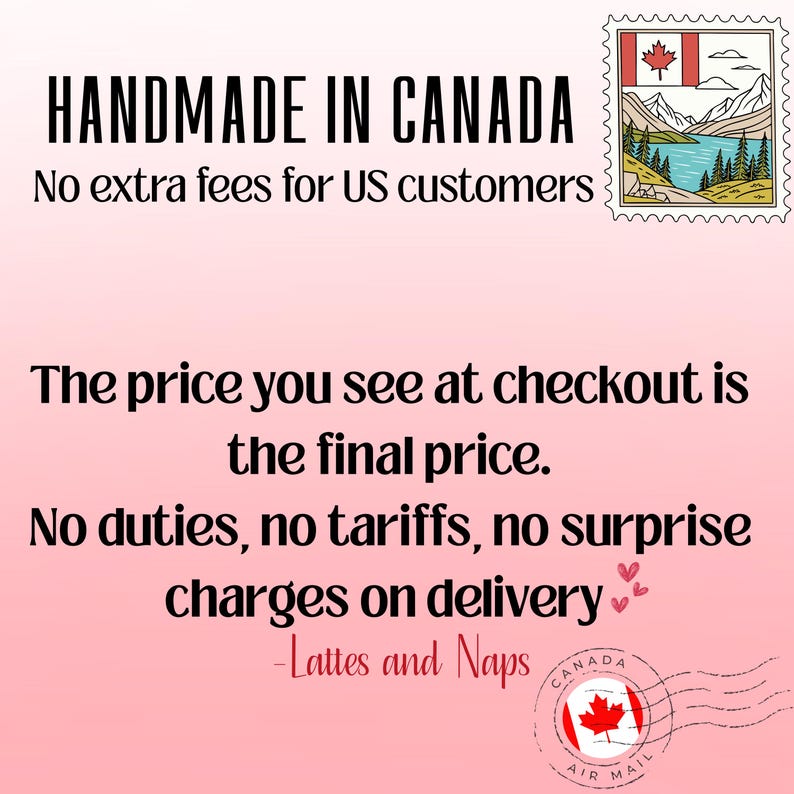 May include: A pink background with text that reads "HANDMADE IN CANADA" and "No extra fees for US customers." The text continues with "The price you see at checkout is the final price. No duties, no tariffs, no surprise charges on delivery."