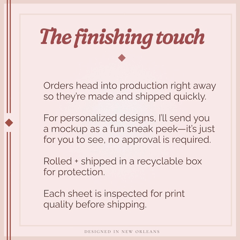 May include: A cream-colored graphic with the text "The finishing touch" in a burgundy script. The text describes the production and shipping process, including personalized designs and quality inspection. The words "DESIGNED IN NEW ORLEANS" are at the bottom.