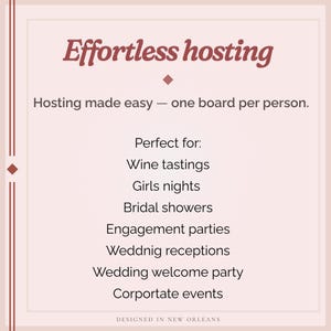 May include: A light pink graphic with the words "Effortless hosting" in a burgundy script font. The text below reads "Hosting made easy - one board per person." Additional text lists events like wine tastings and bridal showers. The design is "Designed in New Orleans."
