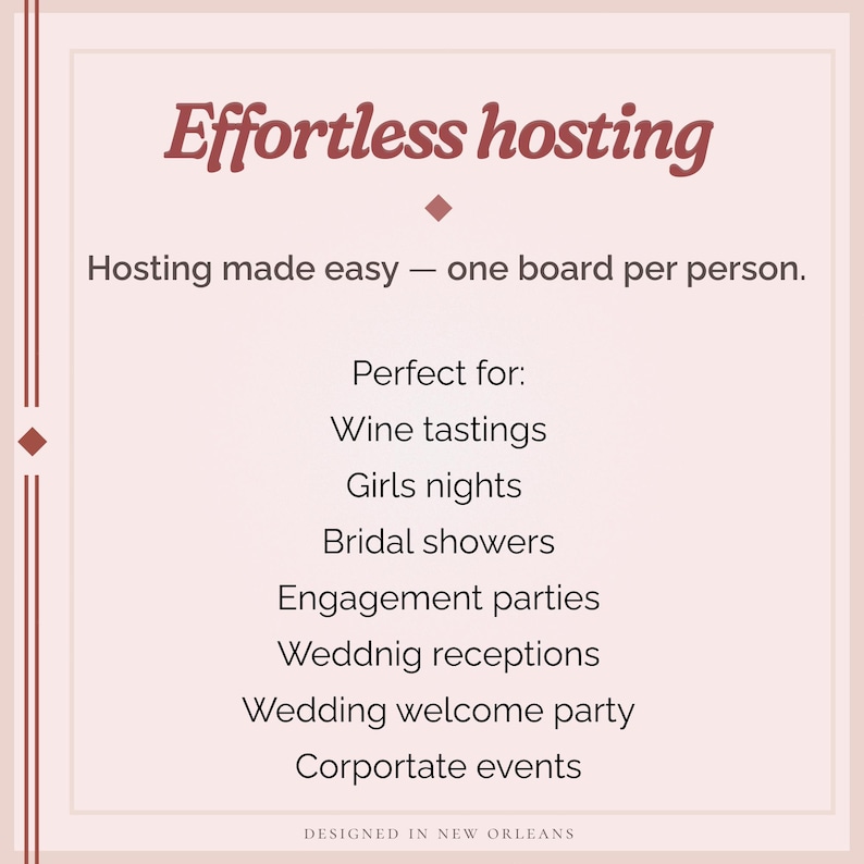 May include: A light pink graphic with the words "Effortless hosting" in a burgundy script font. The text below reads "Hosting made easy - one board per person." Additional text lists events like wine tastings and bridal showers. The design is "Designed in New Orleans."